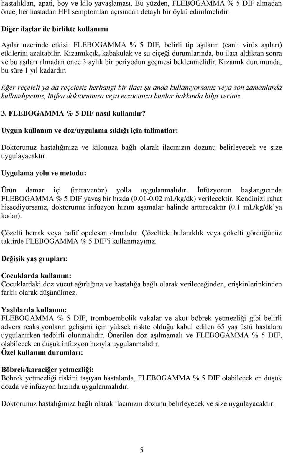 Kızamıkçık, kabakulak ve su çiçeği durumlarında, bu ilacı aldıktan sonra ve bu aşıları almadan önce 3 aylık bir periyodun geçmesi beklenmelidir. Kızamık durumunda, bu süre 1 yıl kadardır.