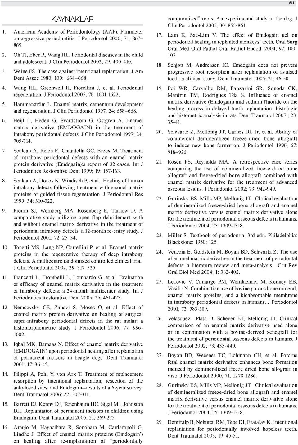 Periodontal regeneration. J Periodontol 2005; 76: 1601-1622. 5. Hammarström L. Enamel matrix, cementum development and regeneration. J Clin Periodontol 1997; 24: 65