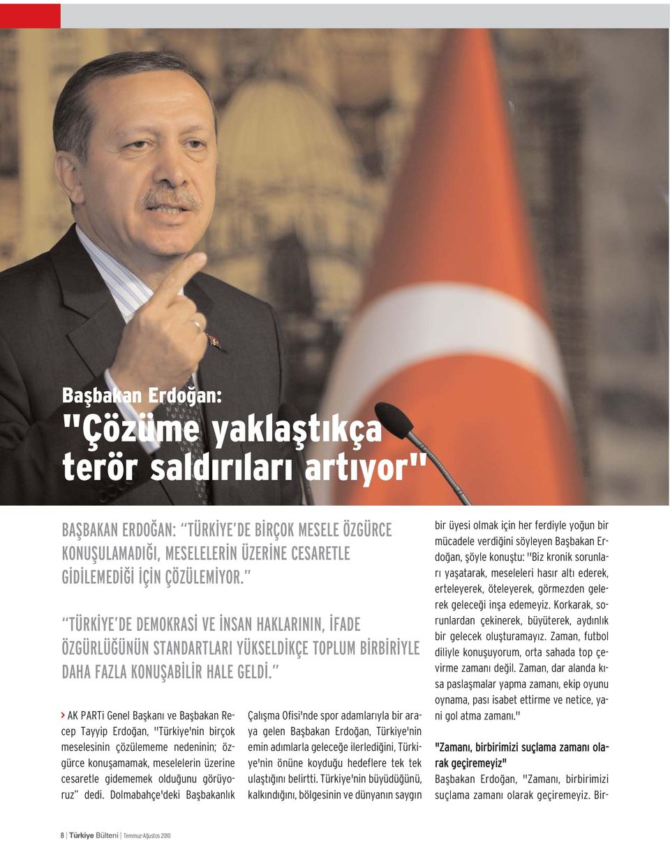 > AK PARTi Genel Baflkan ve Baflbakan Recep Tayyip Erdo an, ''Türkiye'nin birçok meselesinin çözülememe nedeninin; özgürce konuflamamak, meselelerin üzerine cesaretle gidememek oldu unu görüyoruz