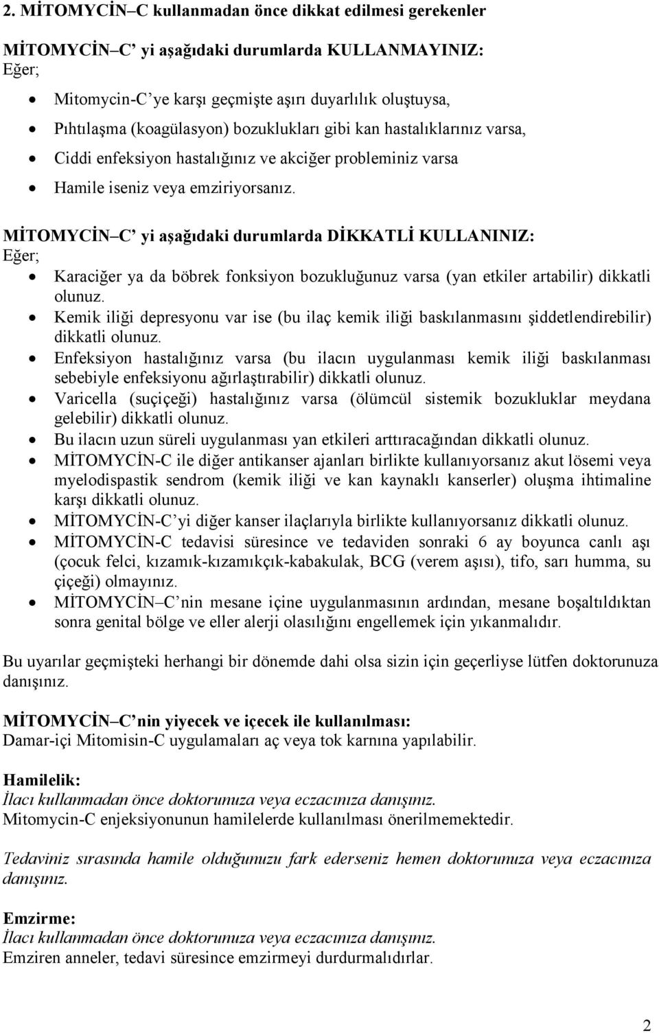 MİTOMYCİN C yi aşağıdaki durumlarda DİKKATLİ KULLANINIZ: Eğer; Karaciğer ya da böbrek fonksiyon bozukluğunuz varsa (yan etkiler artabilir) dikkatli olunuz.