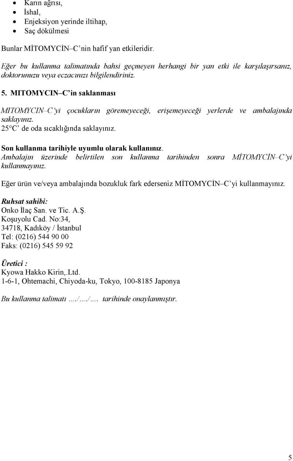 MITOMYCIN C in saklanması MITOMYCIN C yi çocukların göremeyeceği, erişemeyeceği yerlerde ve ambalajında saklayınız. 25 C de oda sıcaklığında saklayınız.