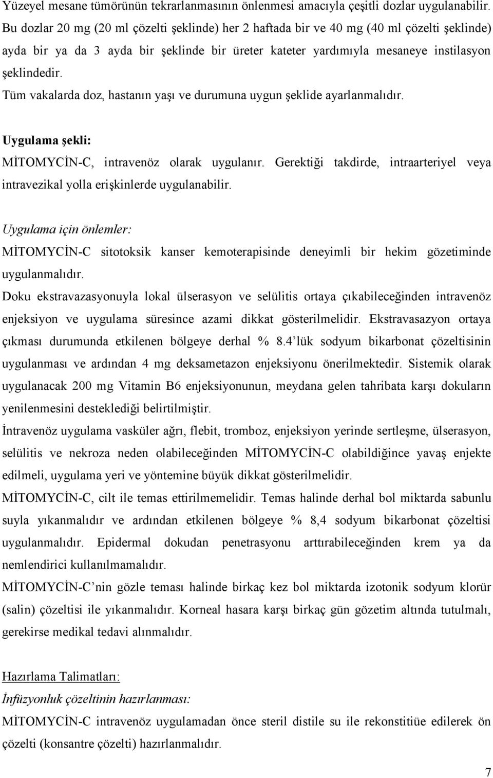 Tüm vakalarda doz, hastanın yaşı ve durumuna uygun şeklide ayarlanmalıdır. Uygulama şekli: MİTOMYCİN-C, intravenöz olarak uygulanır.