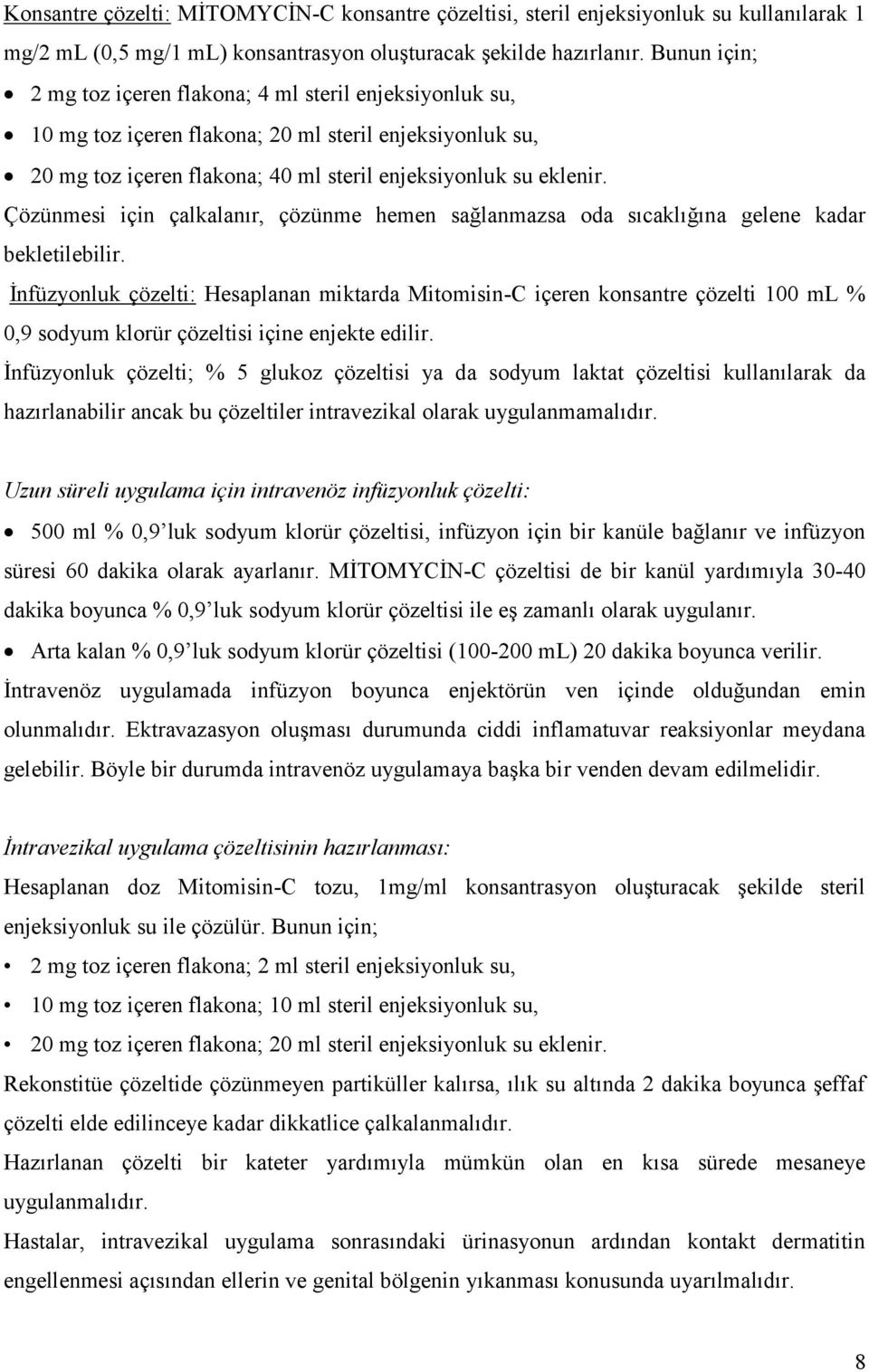 Çözünmesi için çalkalanır, çözünme hemen sağlanmazsa oda sıcaklığına gelene kadar bekletilebilir.