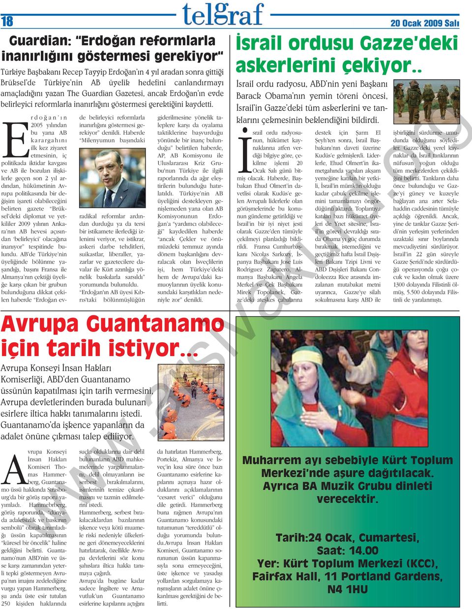 Erdo an n 2005 y l ndan bu yana AB karargah n ilk kez ziyaret etmesinin, iç politikada iktidar kavgas ve AB ile bozulan iliflkilerle geçen son 2 y l ard ndan, hükümetinin Avrupa politikas nda bir de-