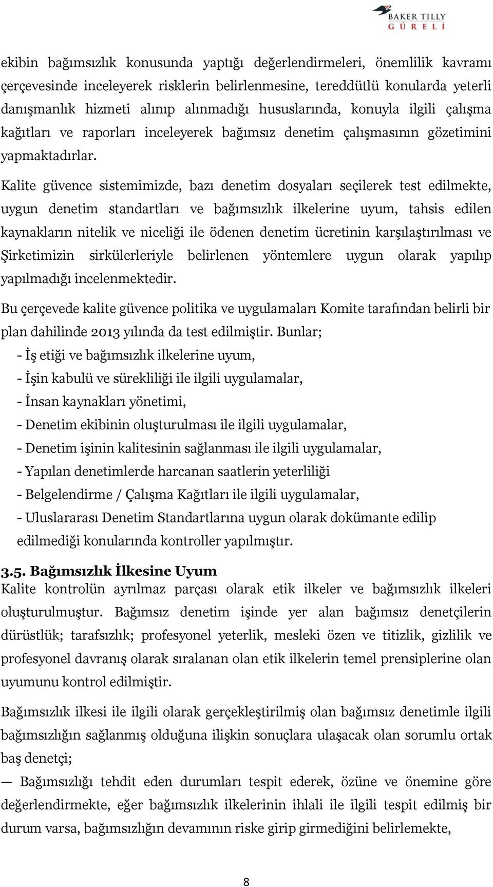 Kalite güvence sistemimizde, bazı denetim dosyaları seçilerek test edilmekte, uygun denetim standartları ve bağımsızlık ilkelerine uyum, tahsis edilen kaynakların nitelik ve niceliği ile ödenen