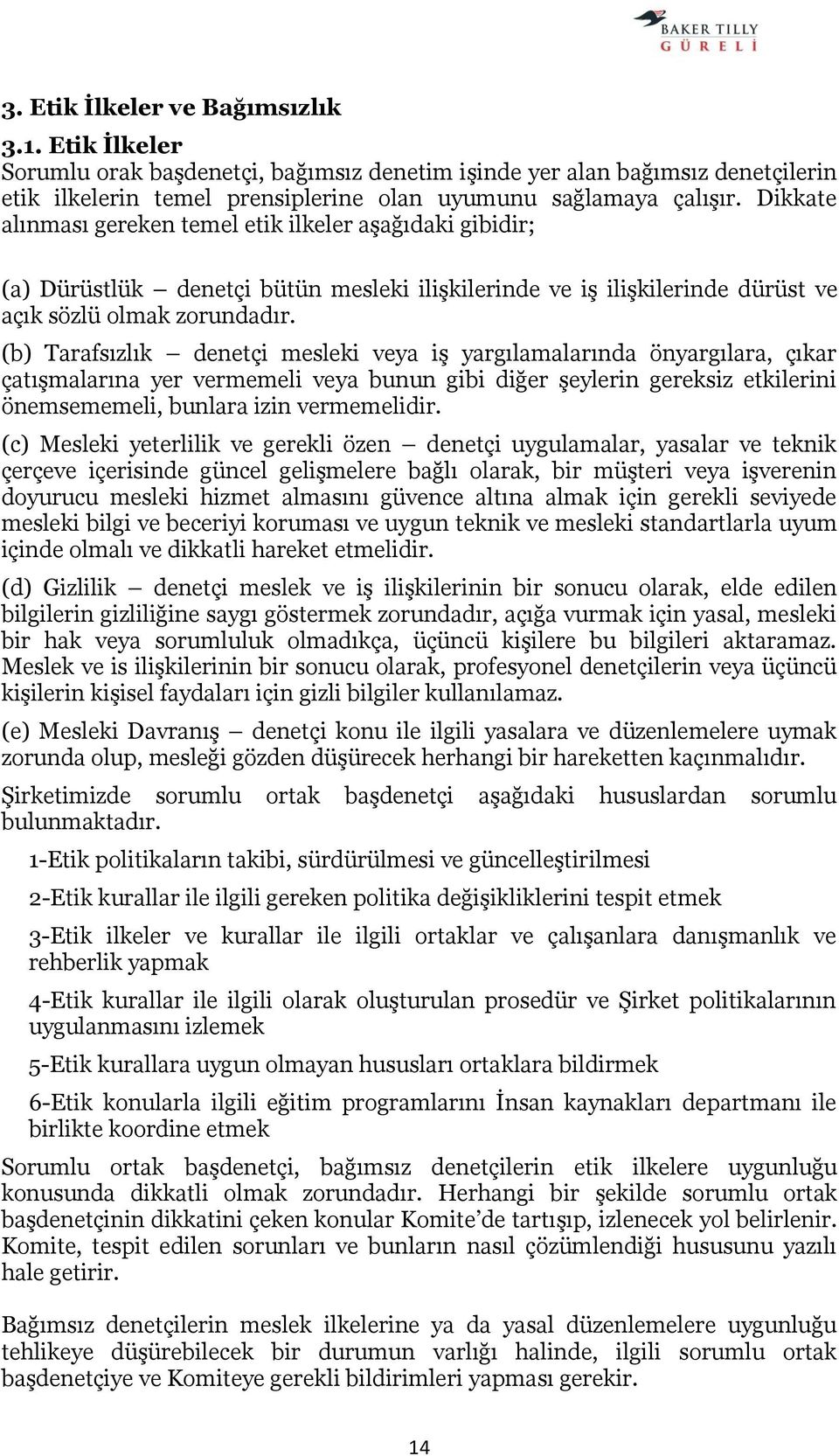 (b) Tarafsızlık denetçi mesleki veya iş yargılamalarında önyargılara, çıkar çatışmalarına yer vermemeli veya bunun gibi diğer şeylerin gereksiz etkilerini önemsememeli, bunlara izin vermemelidir.