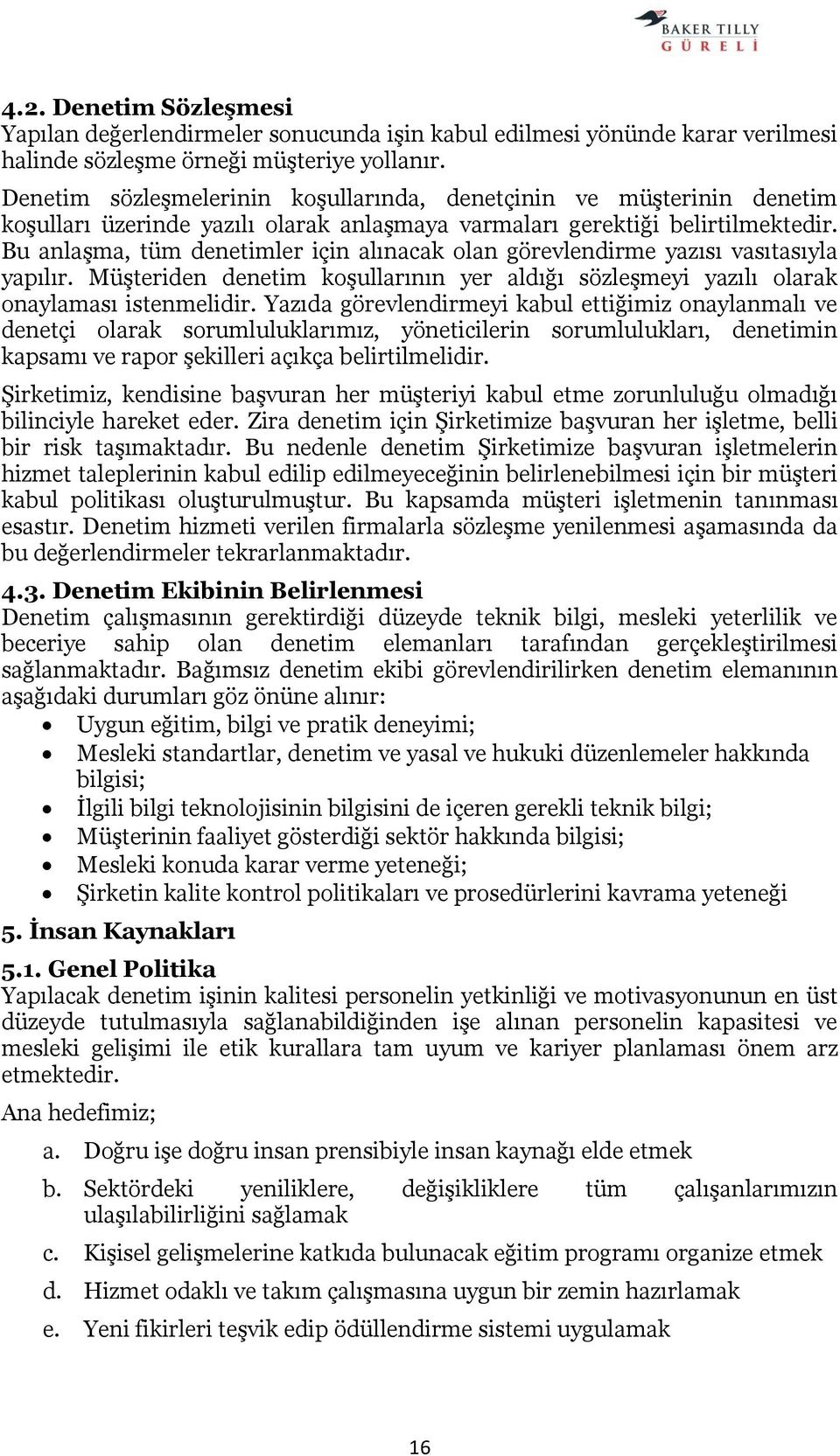 Bu anlaşma, tüm denetimler için alınacak olan görevlendirme yazısı vasıtasıyla yapılır. Müşteriden denetim koşullarının yer aldığı sözleşmeyi yazılı olarak onaylaması istenmelidir.