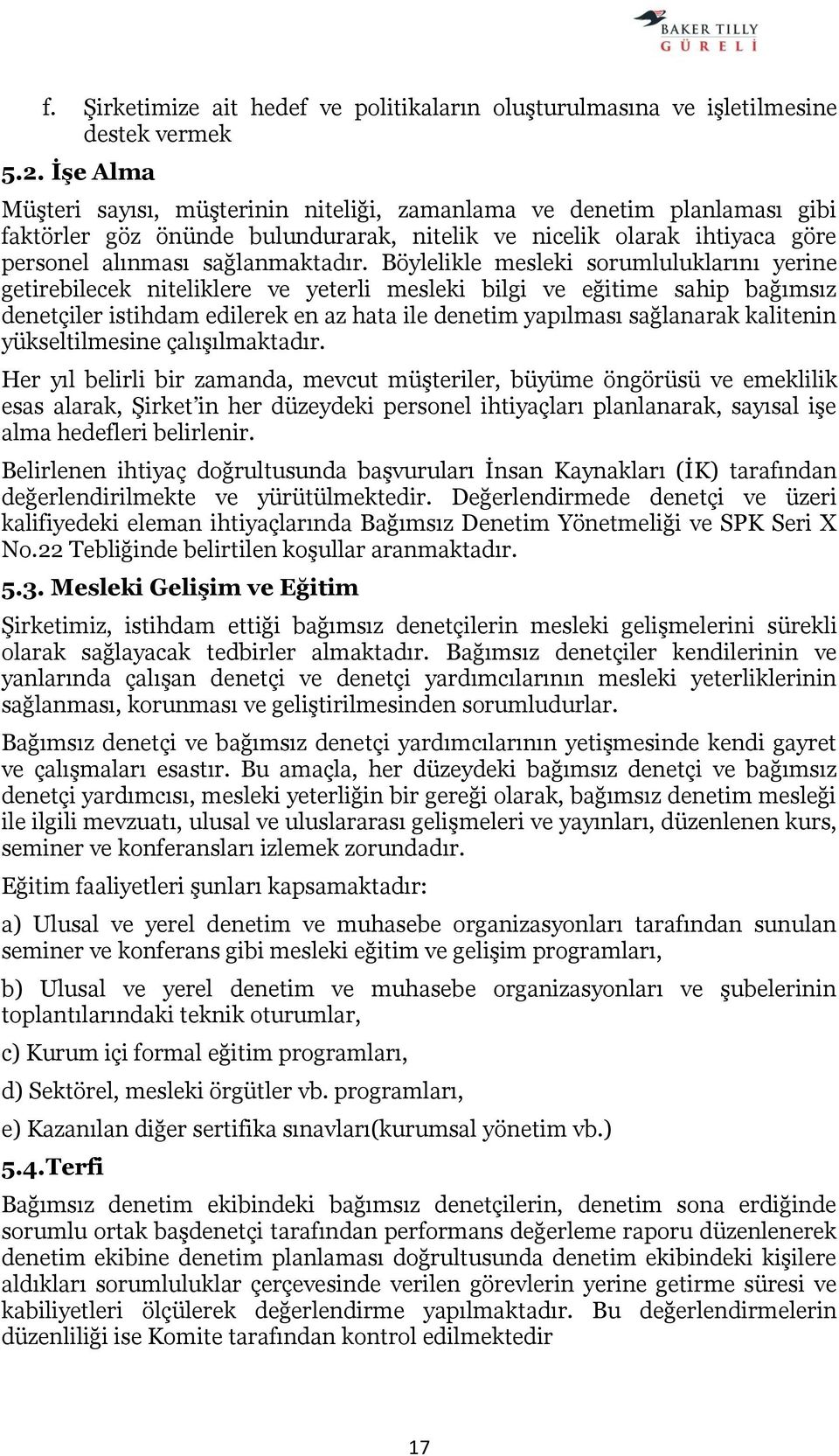 Böylelikle mesleki sorumluluklarını yerine getirebilecek niteliklere ve yeterli mesleki bilgi ve eğitime sahip bağımsız denetçiler istihdam edilerek en az hata ile denetim yapılması sağlanarak