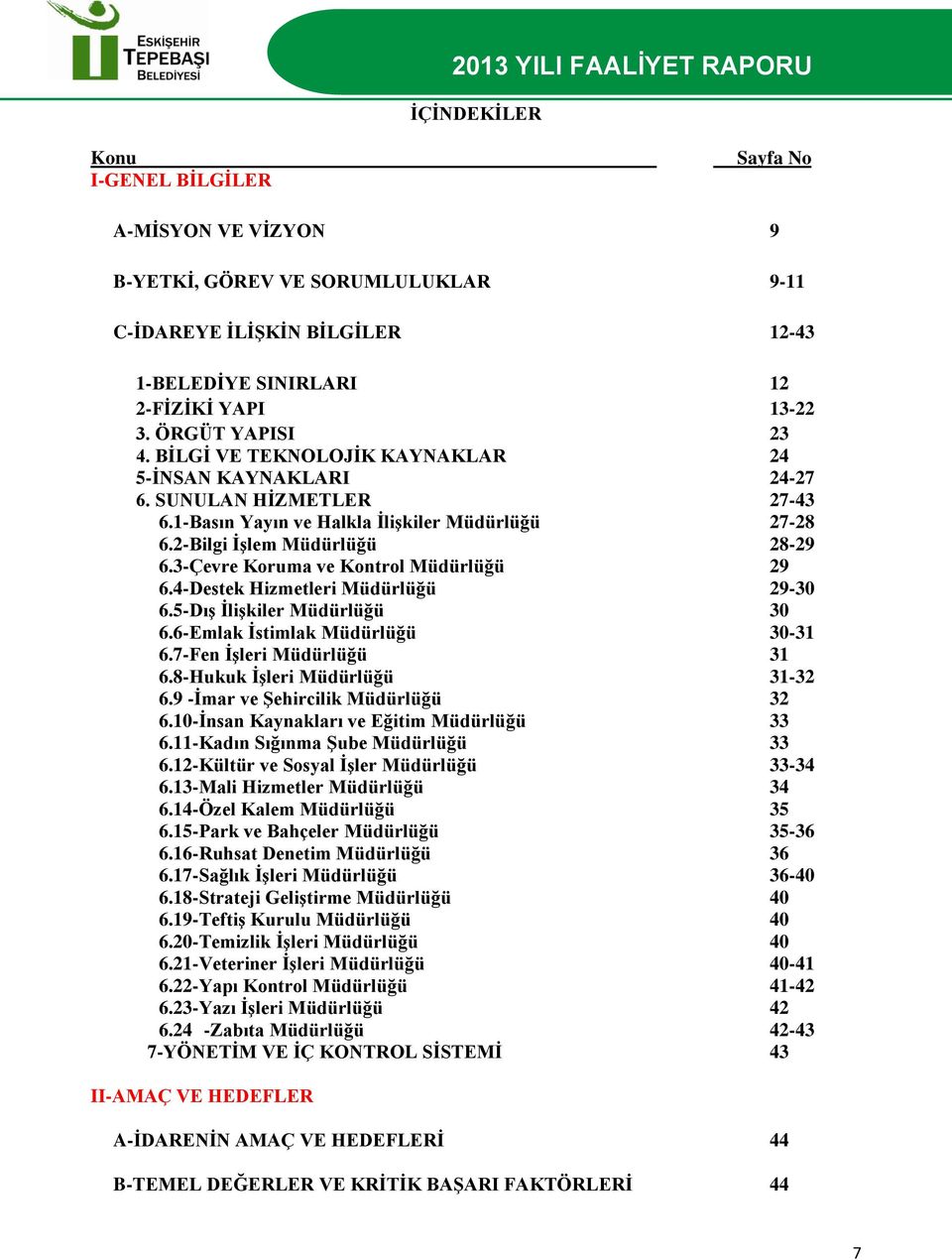 3-Çevre Koruma ve Kontrol Müdürlüğü 29 6.4-Destek Hizmetleri Müdürlüğü 29-30 6.5-DıĢ ĠliĢkiler Müdürlüğü 30 6.6-Emlak Ġstimlak Müdürlüğü 30-31 6.7-Fen ĠĢleri Müdürlüğü 31 6.