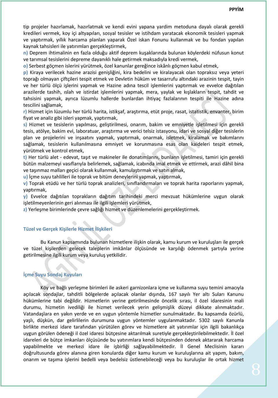 kuşaklarında bulunan köylerdeki nüfusun konut ve tarımsal tesislerini depreme dayanıklı hale getirmek maksadıyla kredi vermek, o) Serbest göçmen islerini yürütmek, özel kanunlar gereğince iskânlı