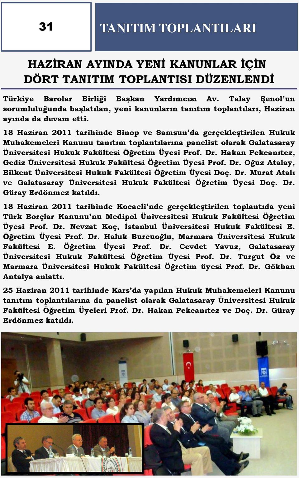 18 Haziran 2011 tarihinde Sinop ve Samsun da gerçekleģtirilen Hukuk Muhakemeleri Kanunu tanıtım toplantılarına panelist olarak Galatasaray Üniversitesi Hukuk Fakültesi Öğretim Üyesi Prof. Dr.