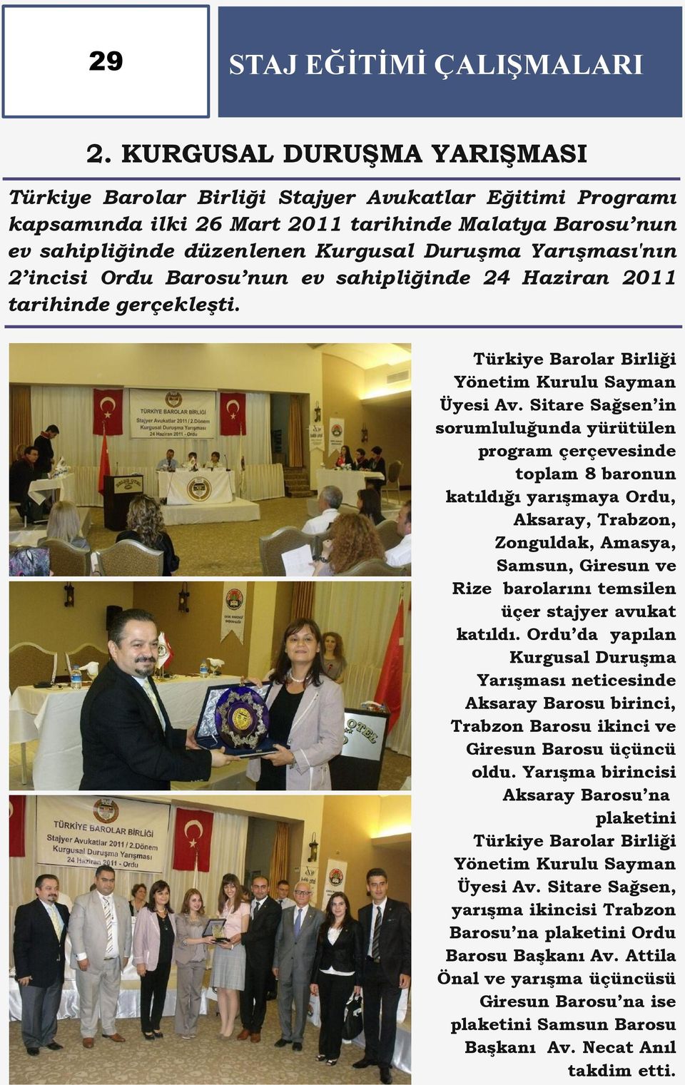 Yarışması'nın 2 incisi Ordu Barosu nun ev sahipliğinde 24 Haziran 2011 tarihinde gerçekleşti. Türkiye Barolar Birliği Yönetim Kurulu Sayman Üyesi Av.