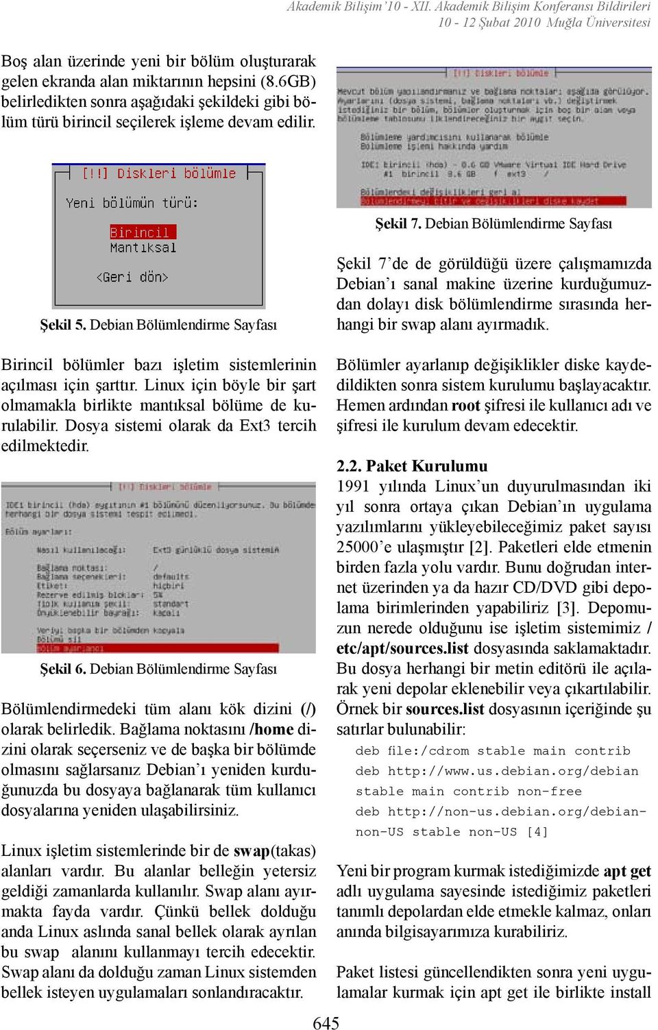 Linux için böyle bir şart olmamakla birlikte mantıksal bölüme de kurulabilir. Dosya sistemi olarak da Ext3 tercih edilmektedir. Şekil 6.