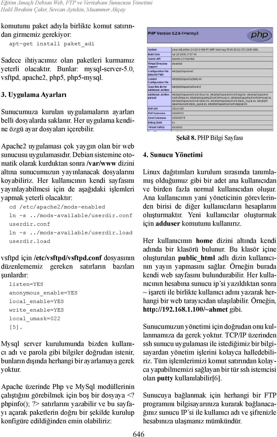 Her uygulama kendine özgü ayar dosyaları içerebilir. Apache2 uygulaması çok yaygın olan bir web sunucusu uygulamasıdır.