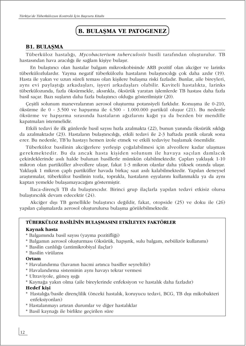 Hasta ile yakın ve uzun süreli teması olan kişilere bulaşma riski fazladır. Bunlar, aile bireyleri, aynı evi paylaştığı arkadaşları, işyeri arkadaşları olabilir.