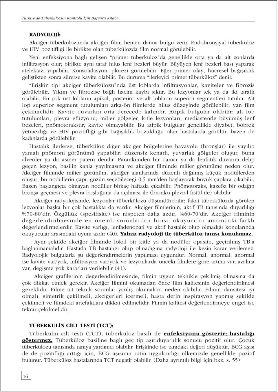 Büyüyen lenf bezleri bası yaparak atelektazi yapabilir. Konsolidasyon, plörezi görülebilir. Eğer primer olay, hücresel bağışıklık geliştikten sonra sürerse kavite olabilir.