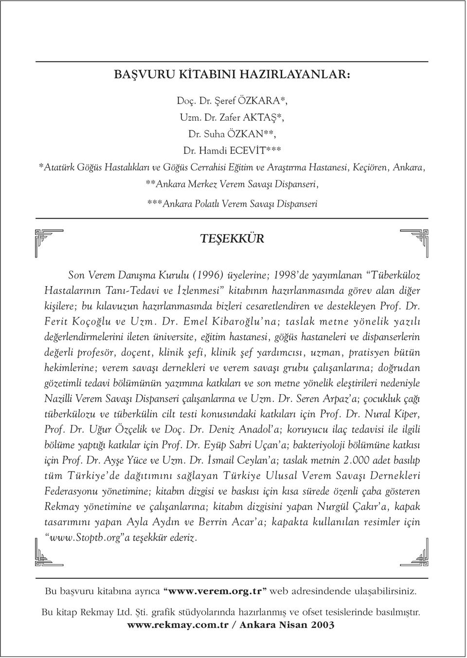 TEŞEKKÜR Son Verem Danışma Kurulu (1996) üyelerine; 1998 de yayımlanan Tüberküloz Hastalarının Tanı-Tedavi ve İzlenmesi kitabının hazırlanmasında görev alan diğer kişilere; bu kılavuzun