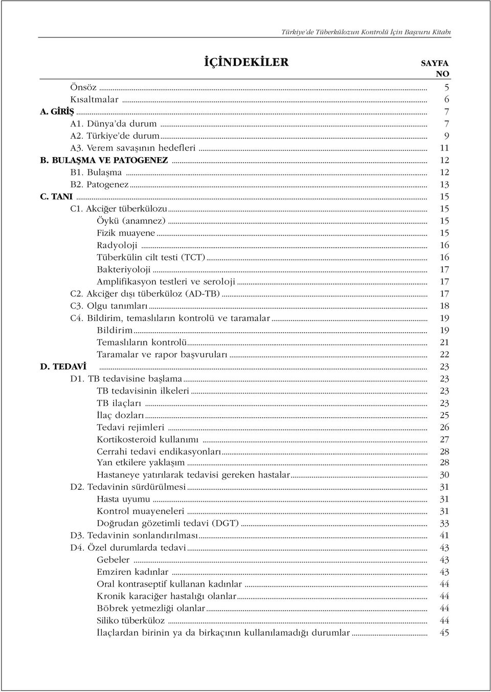 .. 17 Amplifikasyon testleri ve seroloji... 17 C2. Akciğer dışı tüberküloz (AD-TB)... 17 C3. Olgu tanımları... 18 C4. Bildirim, temaslıların kontrolü ve taramalar... 19 Bildirim.