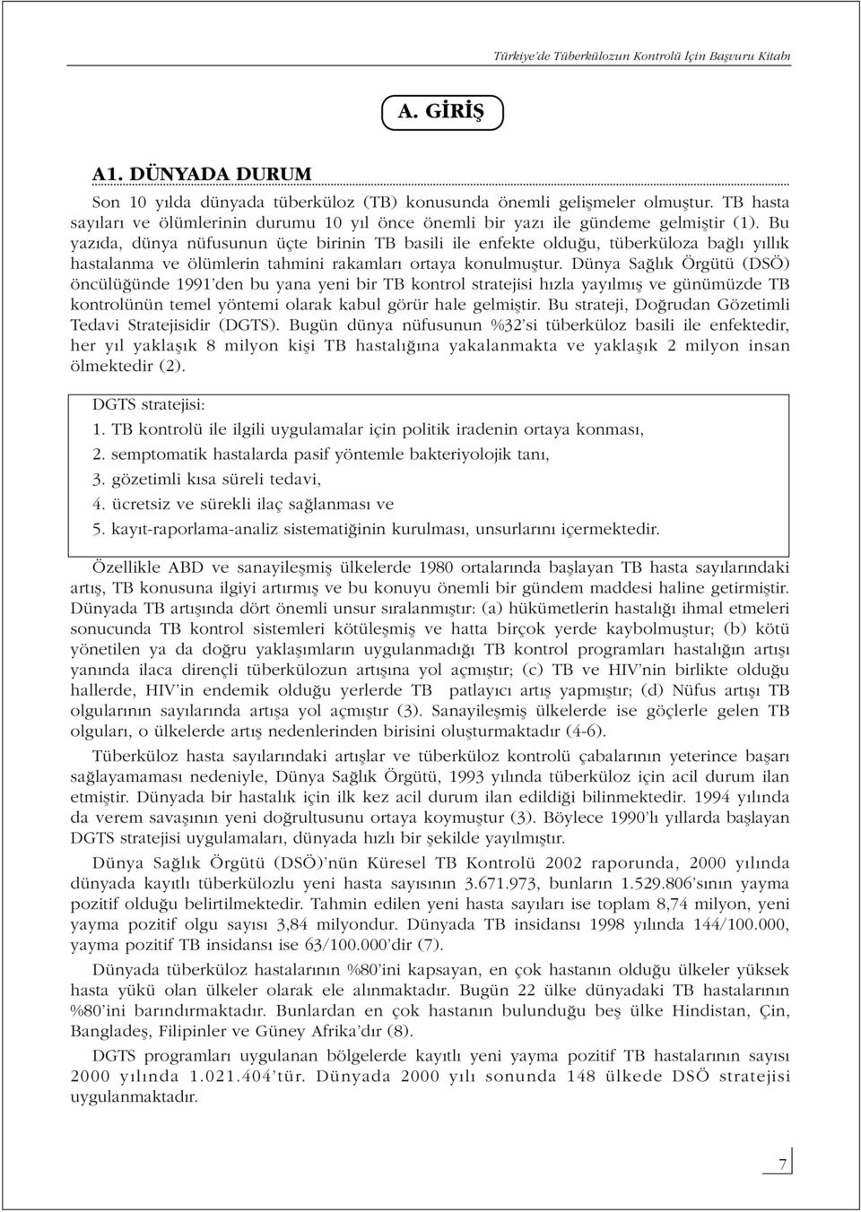 Dünya Sağlık Örgütü (DSÖ) öncülüğünde 1991 den bu yana yeni bir TB kontrol stratejisi hızla yayılmış ve günümüzde TB kontrolünün temel yöntemi olarak kabul görür hale gelmiştir.