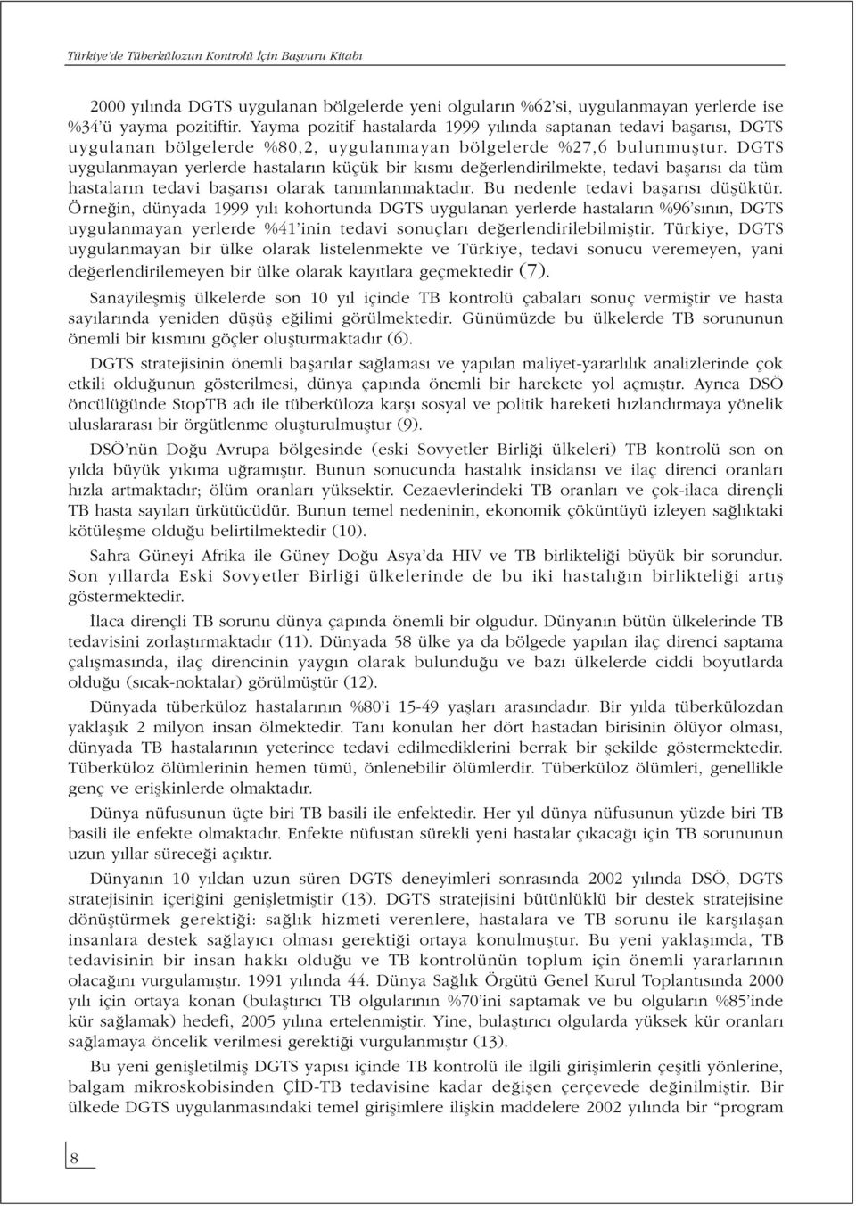 DGTS uygulanmayan yerlerde hastaların küçük bir kısmı değerlendirilmekte, tedavi başarısı da tüm hastaların tedavi başarısı olarak tanımlanmaktadır. Bu nedenle tedavi başarısı düşüktür.