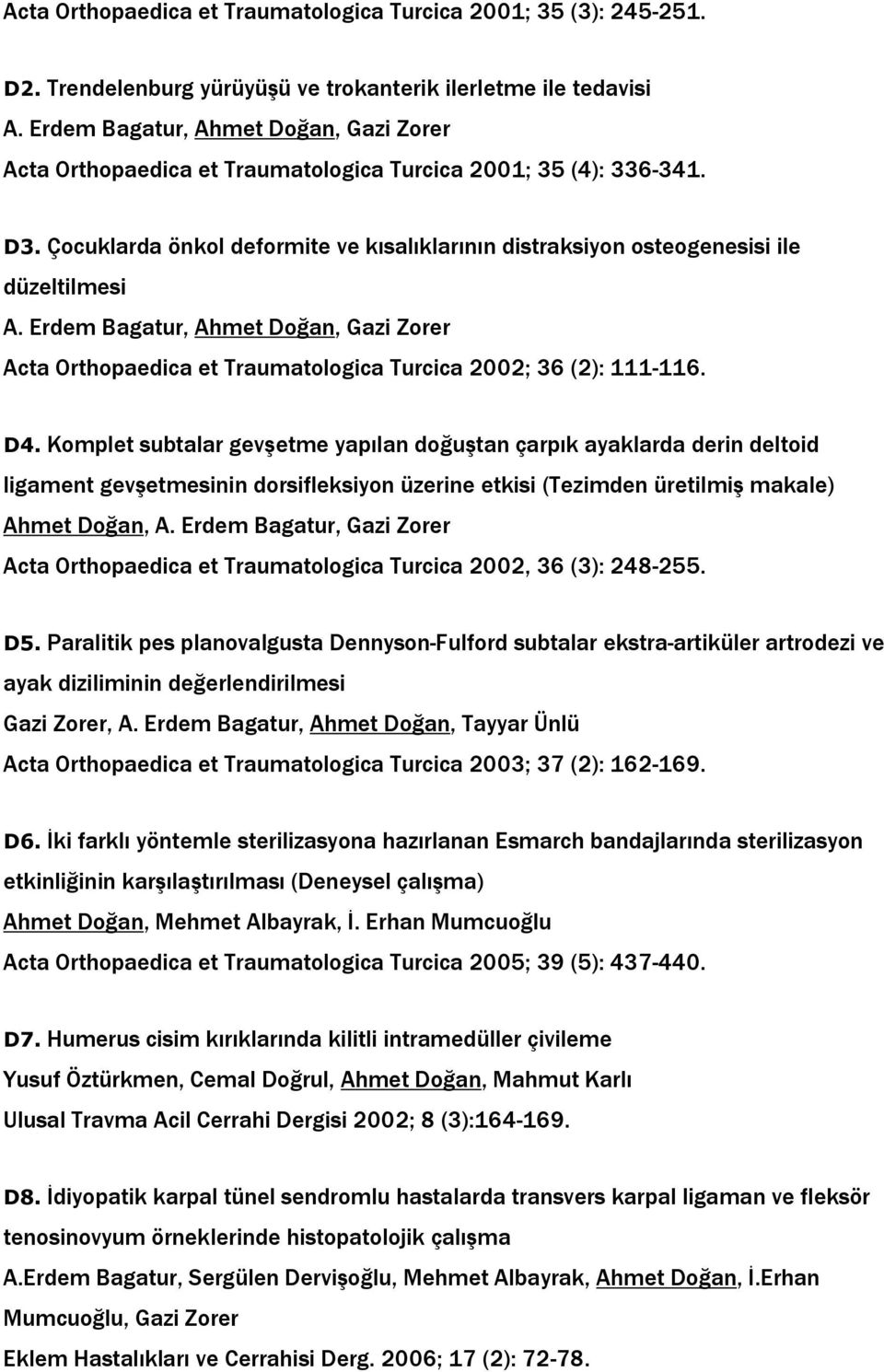 Çocuklarda önkol deformite ve kısalıklarının distraksiyon osteogenesisi ile düzeltilmesi A. Erdem Bagatur, Ahmet Doğan, Gazi Zorer Acta Orthopaedica et Traumatologica Turcica 2002; 36 (2): 111-116.