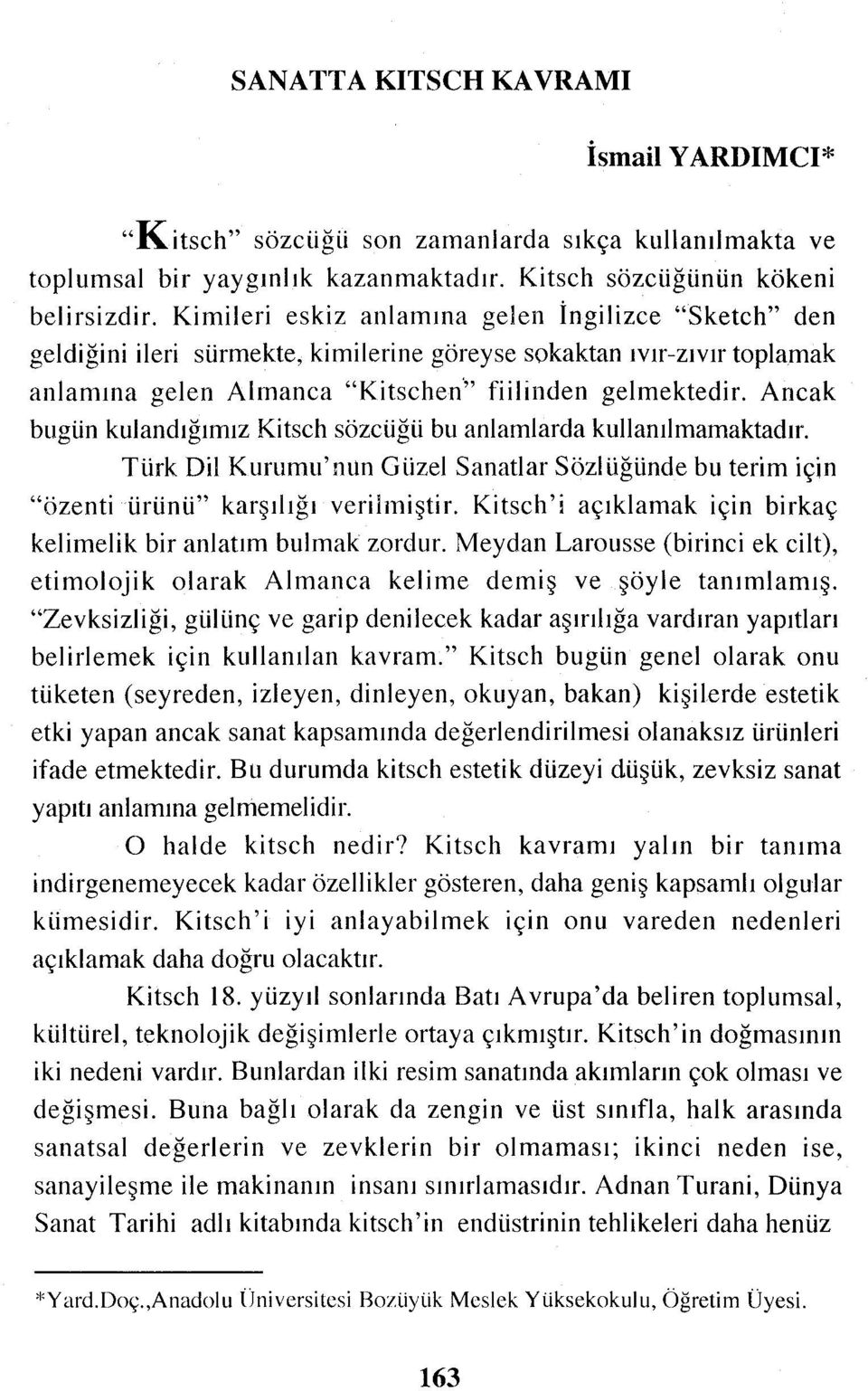 Ancak bugün kulandığımızkitsch sözcüğü bu anlamlarda kullanılmamaktadır. Türk Dil Kurumu'nun Güzel Sanatlar Sözlüğündebu terim için "özentiürünü" karşılığı verilmiştir.