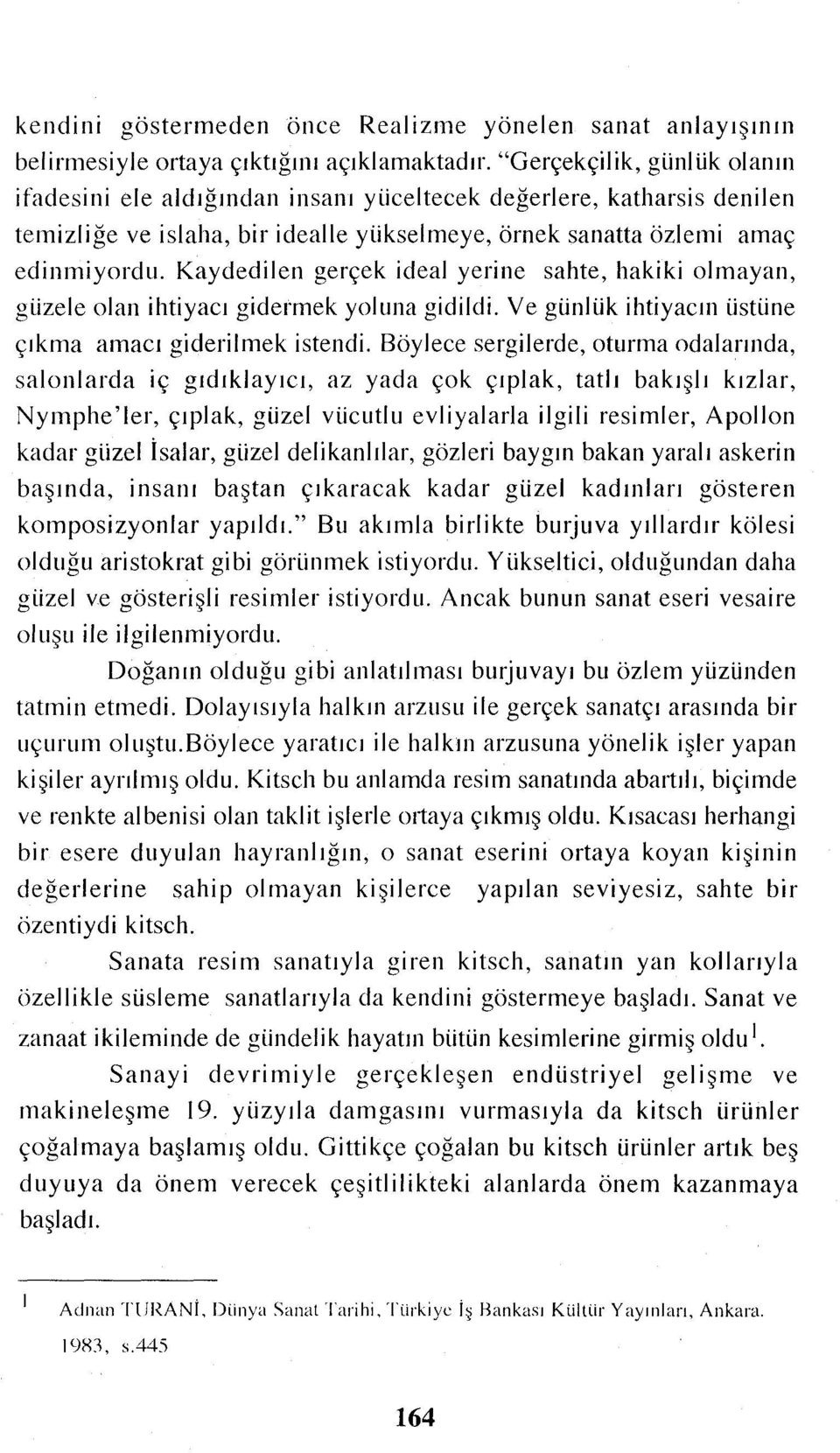 Kaydedilen gerçek ideal yerine sahte, hakiki olmayan, güzele olan ihtiyacı gidermek yoluna gidildi. Ve günlük ihtiyacın üstüne çıkma amacı giderilmek istendi.