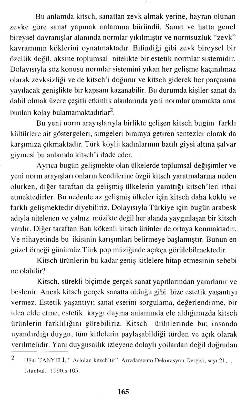 Bilindiği gibi zevk bireysel bir özellik değil, aksine toplumsal nitelikte bir estetik normlar sistemidir.