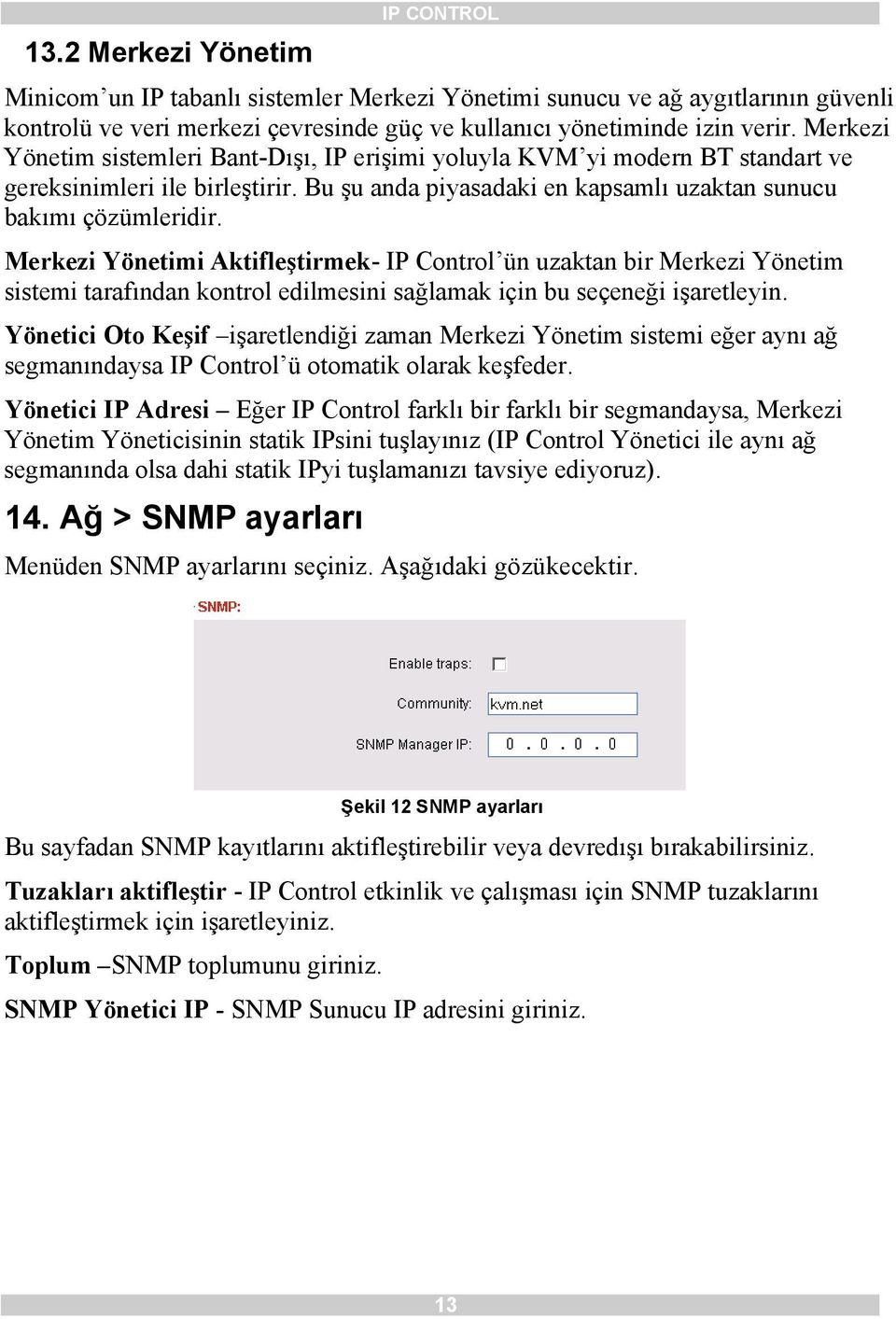 Merkezi Yönetimi Aktifleştirmek- IP Control ün uzaktan bir Merkezi Yönetim sistemi tarafından kontrol edilmesini sağlamak için bu seçeneği işaretleyin.