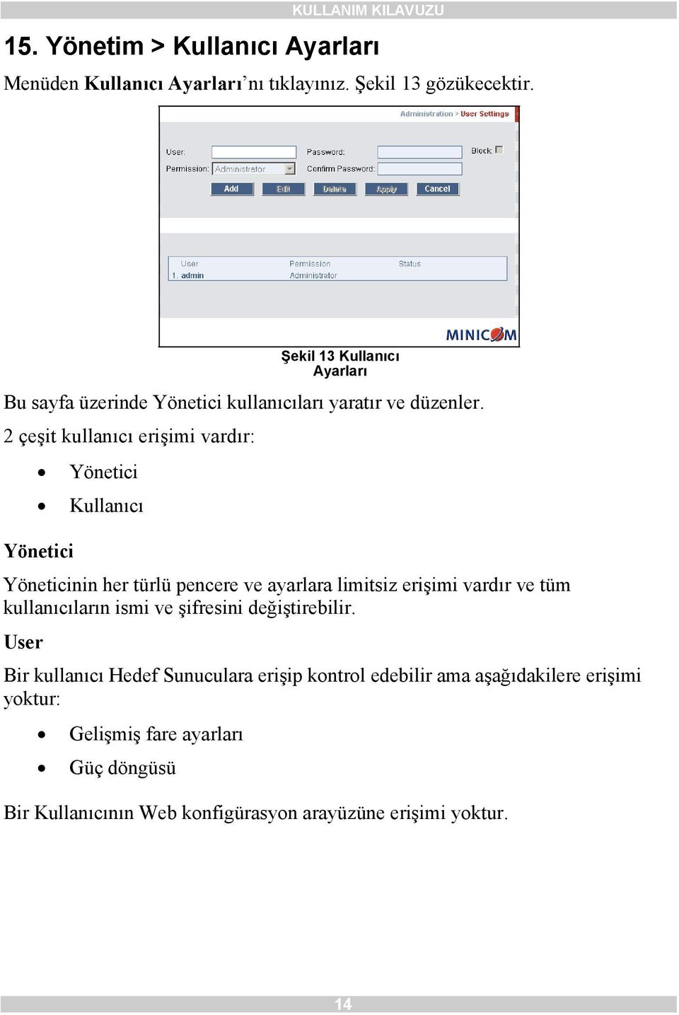 2 çeşit kullanıcı erişimi vardır: Yönetici Kullanıcı Yönetici Yöneticinin her türlü pencere ve ayarlara limitsiz erişimi vardır ve tüm