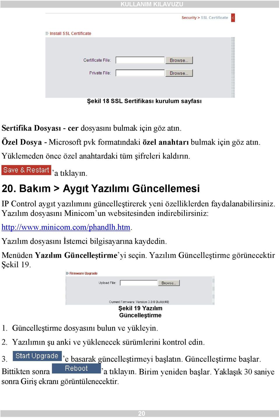 Yazılım dosyasını Minicom un websitesinden indirebilirsiniz: http://www.minicom.com/phandlh.htm. Yazılım dosyasını İstemci bilgisayarına kaydedin. Menüden Yazılım Güncelleştirme yi seçin.