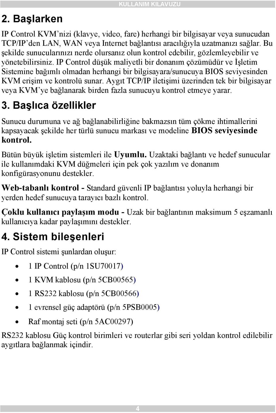 IP Control düşük maliyetli bir donanım çözümüdür ve İşletim Sistemine bağımlı olmadan herhangi bir bilgisayara/sunucuya BIOS seviyesinden KVM erişim ve kontrolü sunar.