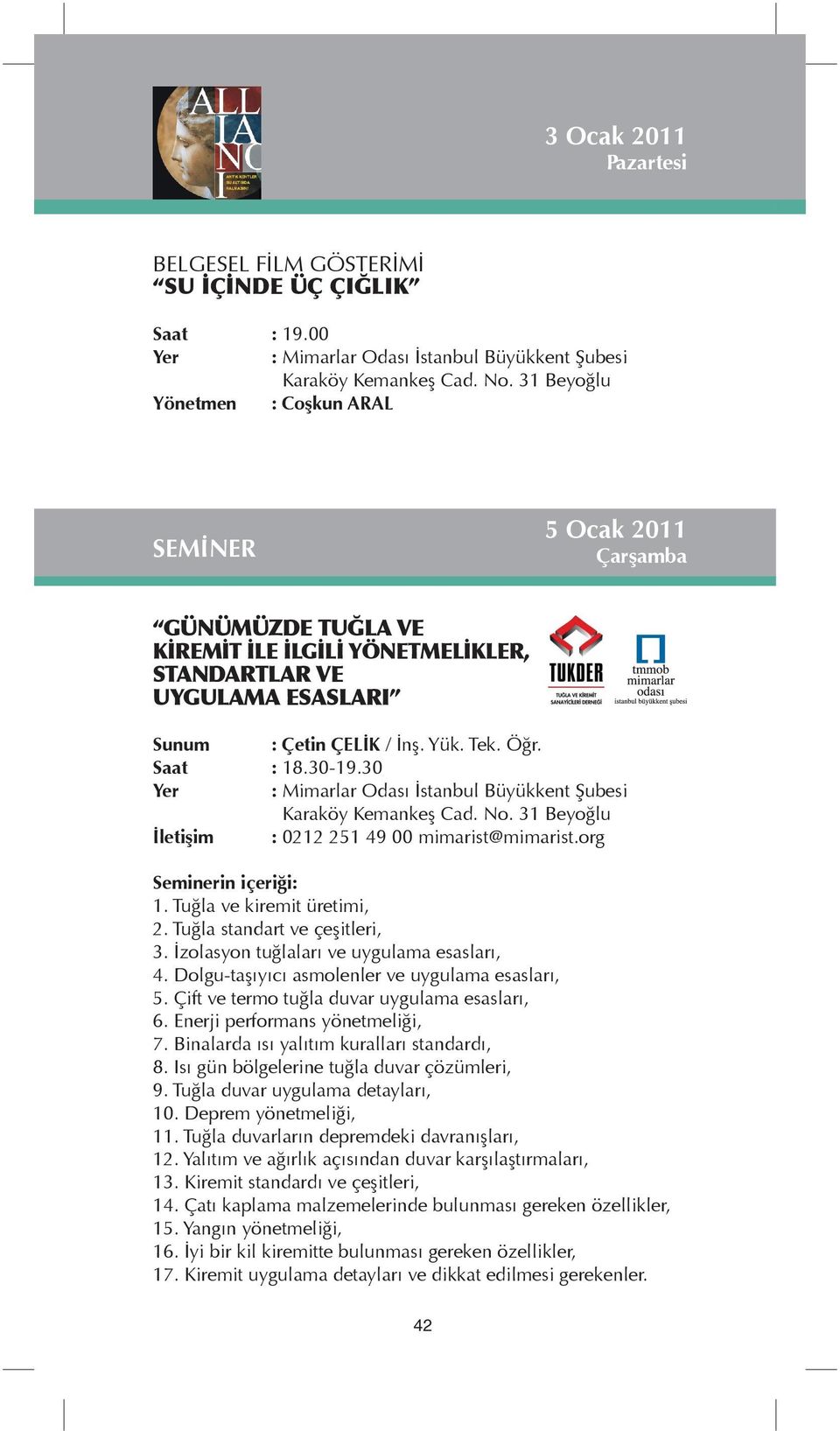 30 Seminerin içeriği: 1. Tuğla ve kiremit üretimi, 2. Tuğla standart ve çeşitleri, 3. İzolasyon tuğlaları ve uygulama esasları, 4. Dolgu-taşıyıcı asmolenler ve uygulama esasları, 5.