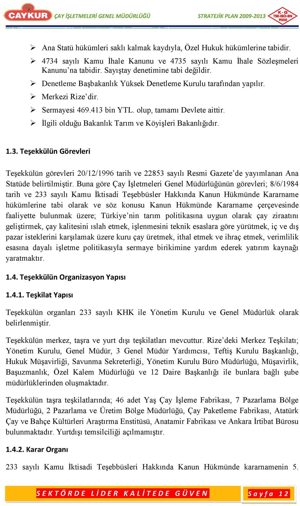 Merkezi Rize dir. Sermayesi 69.1 bin YTL. olup, tamamı Devlete aittir. Ġlgili olduğu Bakanlık Tarım ve KöyiĢleri Bakanlığıdır. 1.