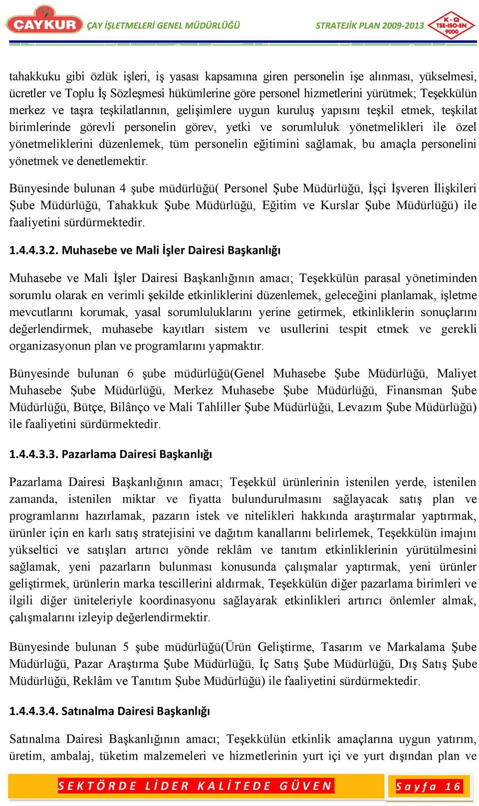 yönetmelikleri ile özel yönetmeliklerini düzenlemek, tüm personelin eğitimini sağlamak, bu amaçla personelini yönetmek ve denetlemektir.