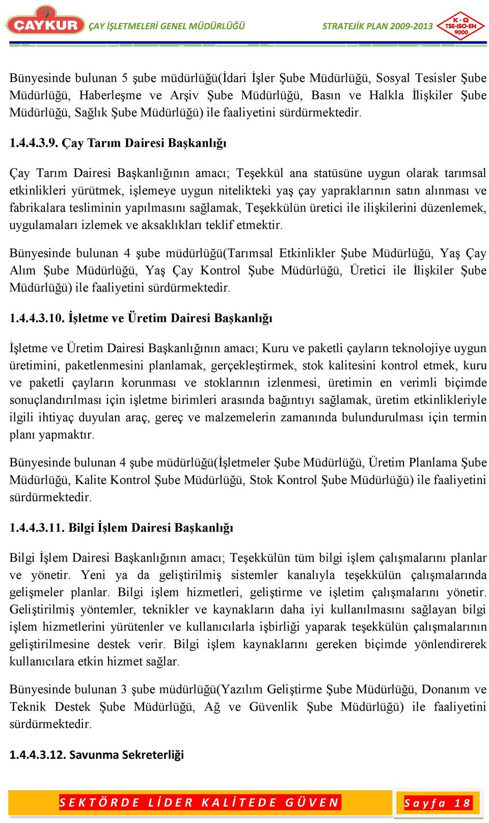 Çay Tarım Dairesi BaĢkanlığı Çay Tarım Dairesi BaĢkanlığının amacı; TeĢekkül ana statüsüne uygun olarak tarımsal etkinlikleri yürütmek, iģlemeye uygun nitelikteki yaģ çay yapraklarının satın alınması