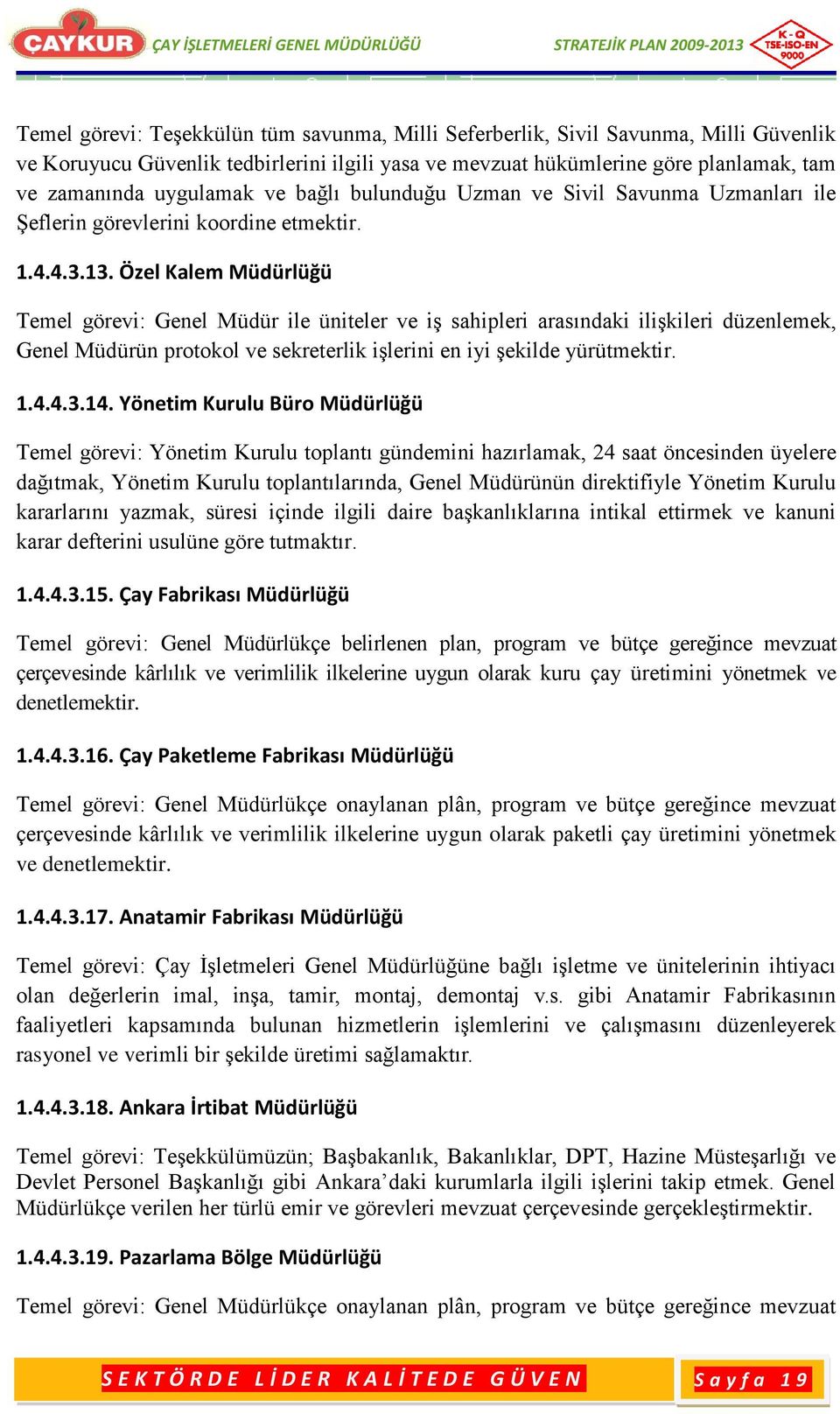 ..1. Özel Kalem Müdürlüğü Temel görevi: Genel Müdür ile üniteler ve iģ sahipleri arasındaki iliģkileri düzenlemek, Genel Müdürün protokol ve sekreterlik iģlerini en iyi Ģekilde yürütmektir. 1...1.