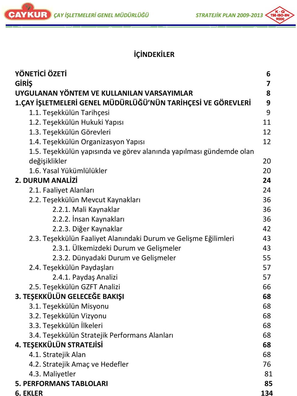 Teşekkülün yapısında ve görev alanında yapılması gündemde olan değişiklikler 0 1.6. Yasal Yükümlülükler 0. DURUM ANALİZİ.1. Faaliyet Alanları.. Teşekkülün Mevcut Kaynakları 6..1. Mali Kaynaklar 6.