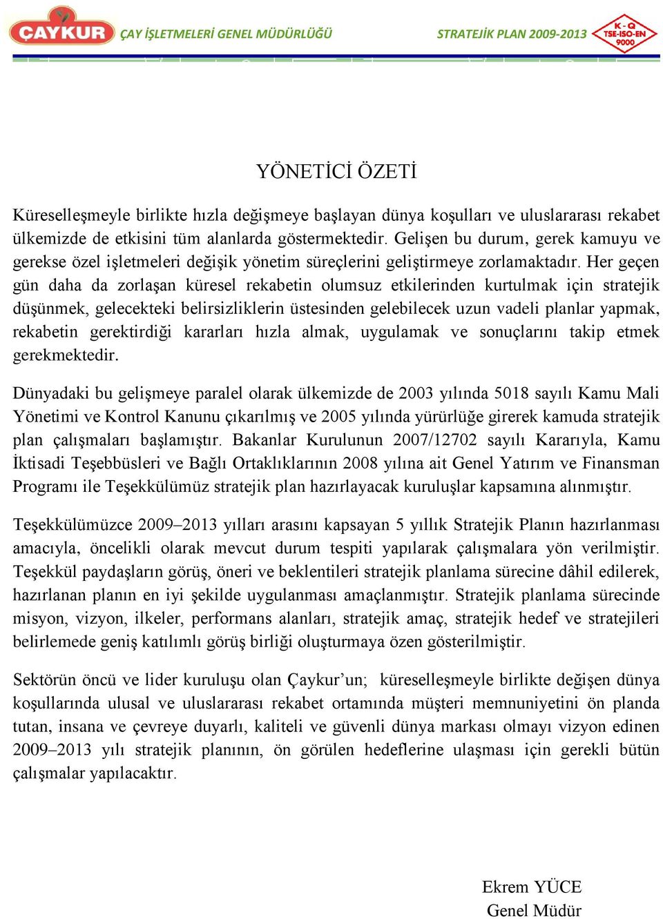 Her geçen gün daha da zorlaģan küresel rekabetin olumsuz etkilerinden kurtulmak için stratejik düģünmek, gelecekteki belirsizliklerin üstesinden gelebilecek uzun vadeli planlar yapmak, rekabetin