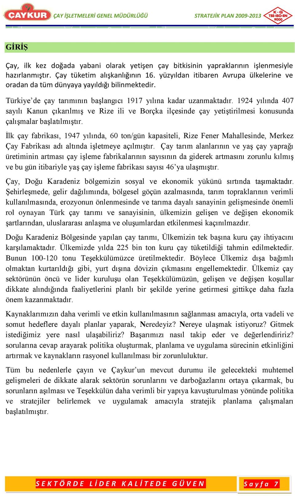 19 yılında 07 sayılı Kanun çıkarılmıģ ve Rize ili ve Borçka ilçesinde çay yetiģtirilmesi konusunda çalıģmalar baģlatılmıģtır.