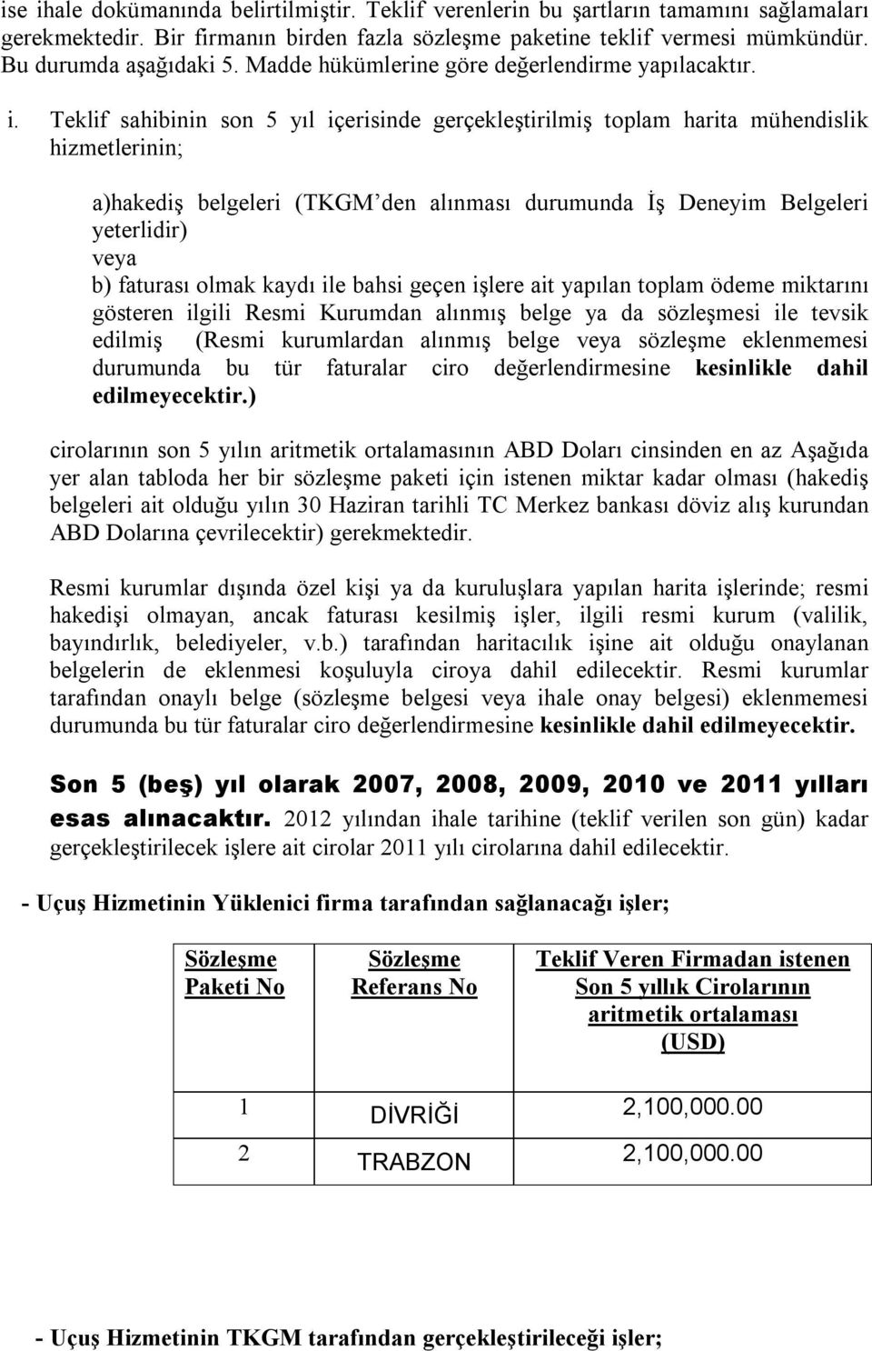 Teklif sahibinin son 5 yıl içerisinde gerçekleştirilmiş toplam harita mühendislik hizmetlerinin; a)hakediş belgeleri (TKGM den alınması durumunda İş Deneyim Belgeleri yeterlidir) veya b) faturası