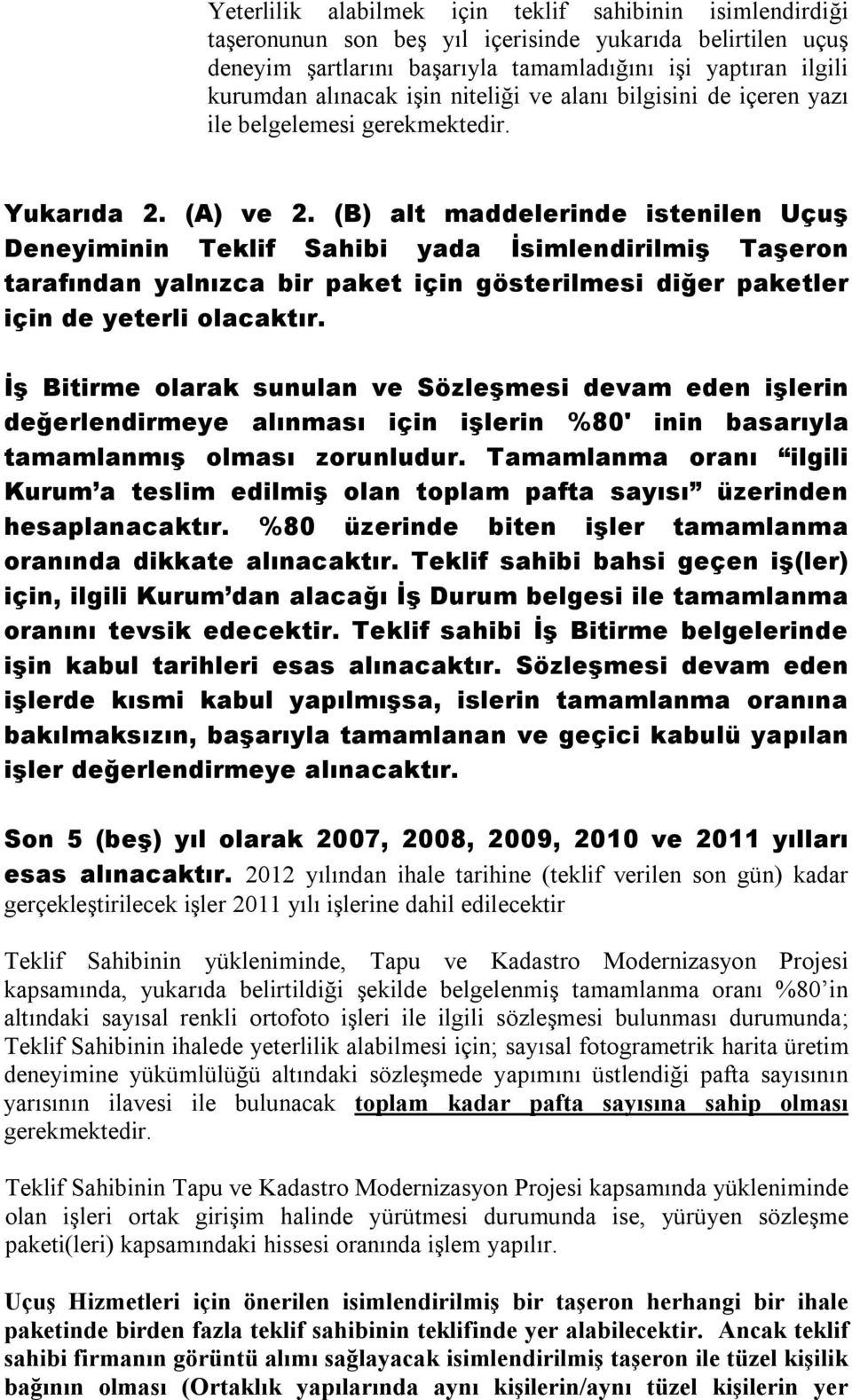 (B) alt maddelerinde istenilen Uçuş Deneyiminin Teklif Sahibi yada İsimlendirilmiş Taşeron tarafından yalnızca bir paket için gösterilmesi diğer paketler için de yeterli olacaktır.