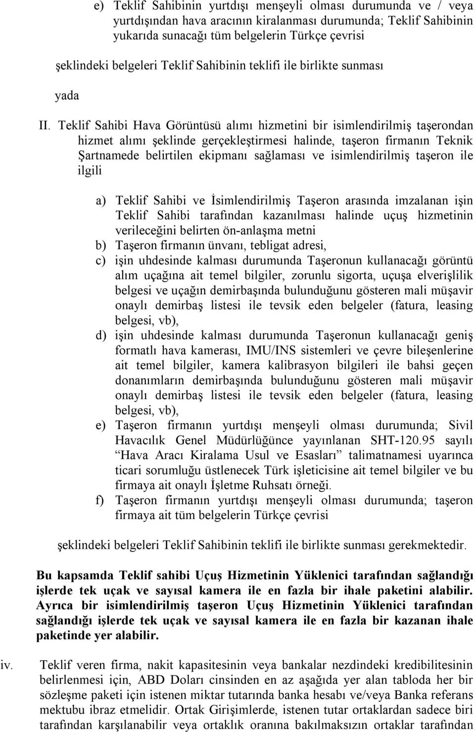 Teklif Sahibi Hava Görüntüsü alımı hizmetini bir isimlendirilmiş taşerondan hizmet alımı şeklinde gerçekleştirmesi halinde, taşeron firmanın Teknik Şartnamede belirtilen ekipmanı sağlaması ve