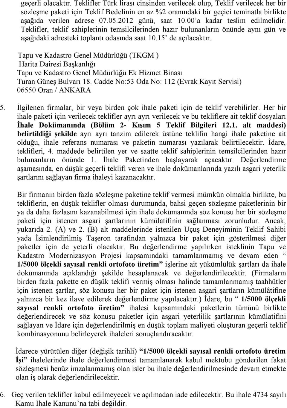 2012 günü, saat 10.00 a kadar teslim edilmelidir. Teklifler, teklif sahiplerinin temsilcilerinden hazır bulunanların önünde aynı gün ve aşağıdaki adresteki toplantı odasında saat 10.15 de açılacaktır.