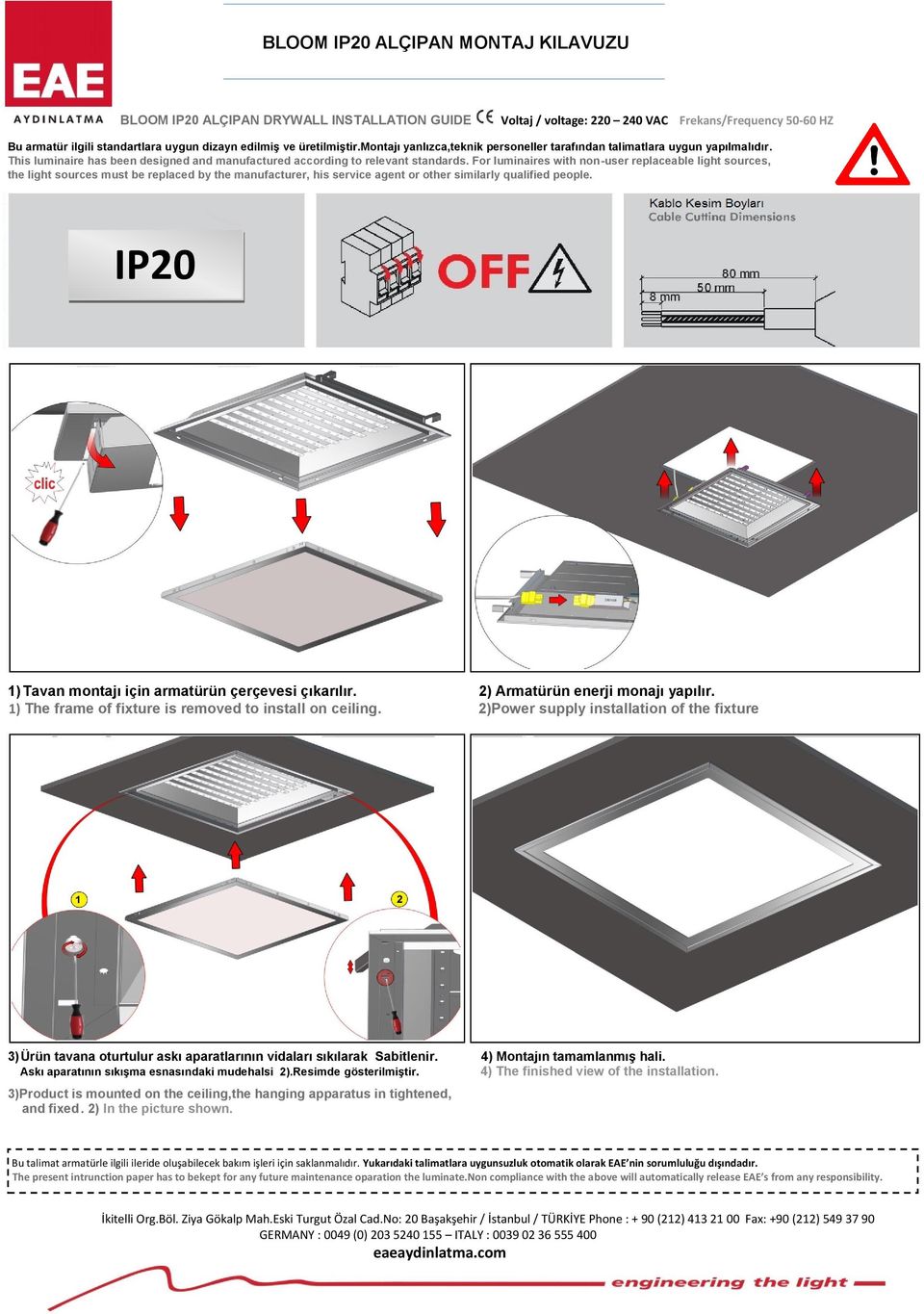 non-user replaceable light sources, the light sources must be replaced by the manufacturer, his service agent or other similarly qualified people IP20 1) Tavan montajı için armatürün çerçevesi