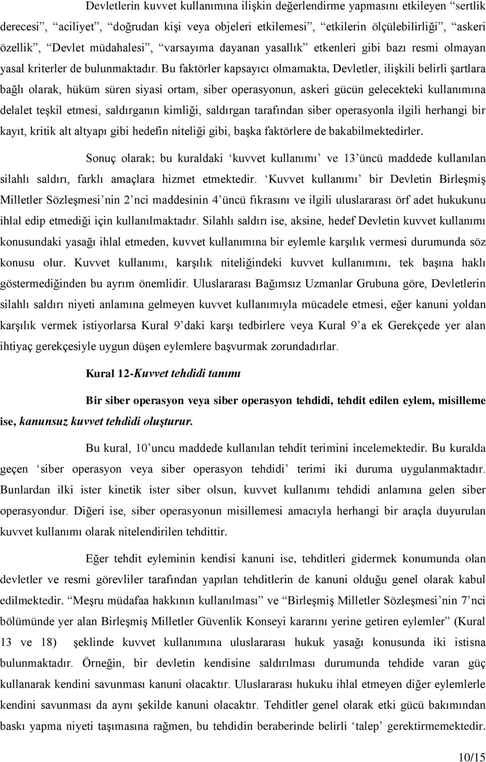 Bu faktörler kapsayıcı olmamakta, Devletler, ilişkili belirli şartlara bağlı olarak, hüküm süren siyasi ortam, siber operasyonun, askeri gücün gelecekteki kullanımına delalet teşkil etmesi,