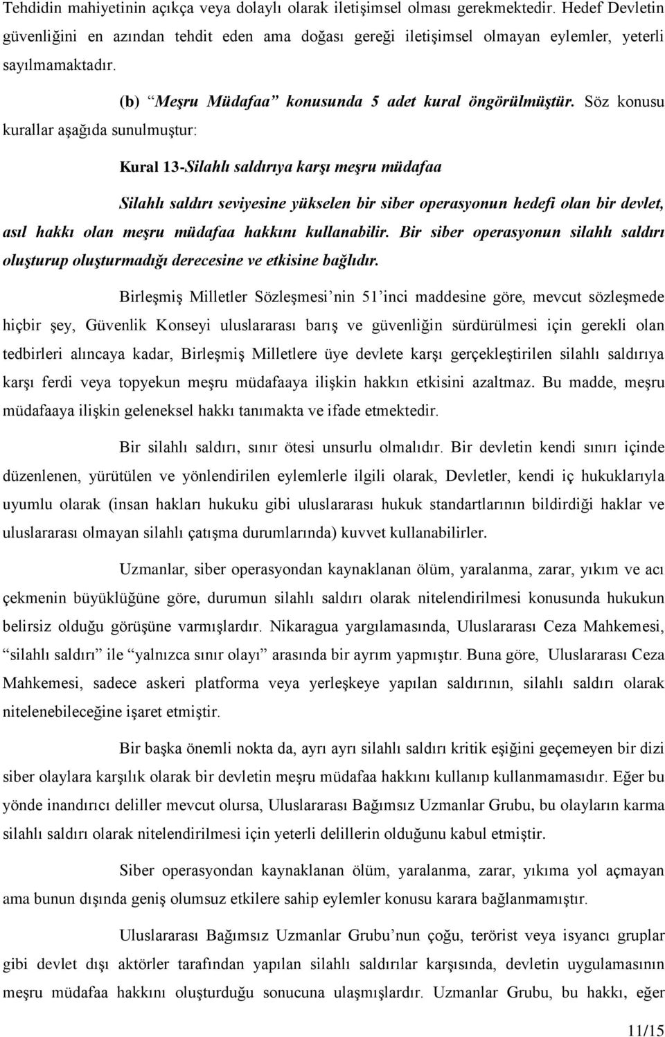 Söz konusu kurallar aşağıda sunulmuştur: Kural 13-Silahlı saldırıya karşı meşru müdafaa Silahlı saldırı seviyesine yükselen bir siber operasyonun hedefi olan bir devlet, asıl hakkı olan meşru müdafaa