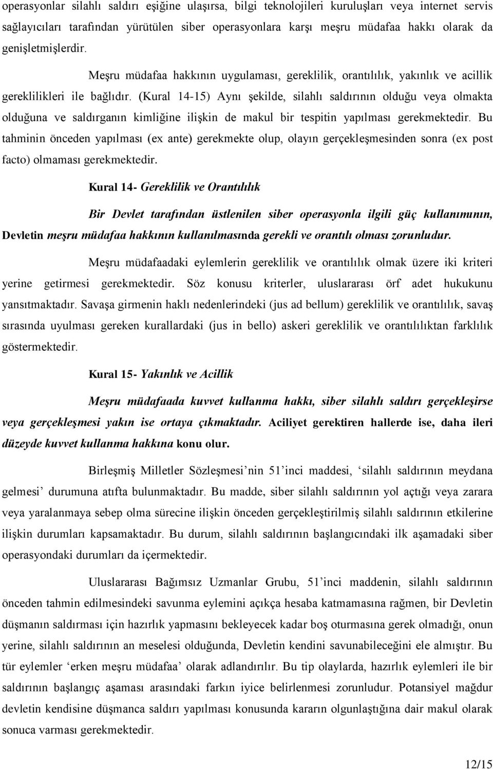 (Kural 14-15) Aynı şekilde, silahlı saldırının olduğu veya olmakta olduğuna ve saldırganın kimliğine ilişkin de makul bir tespitin yapılması gerekmektedir.