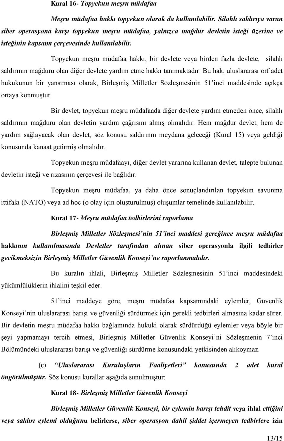 Topyekun meşru müdafaa hakkı, bir devlete veya birden fazla devlete, silahlı saldırının mağduru olan diğer devlete yardım etme hakkı tanımaktadır.