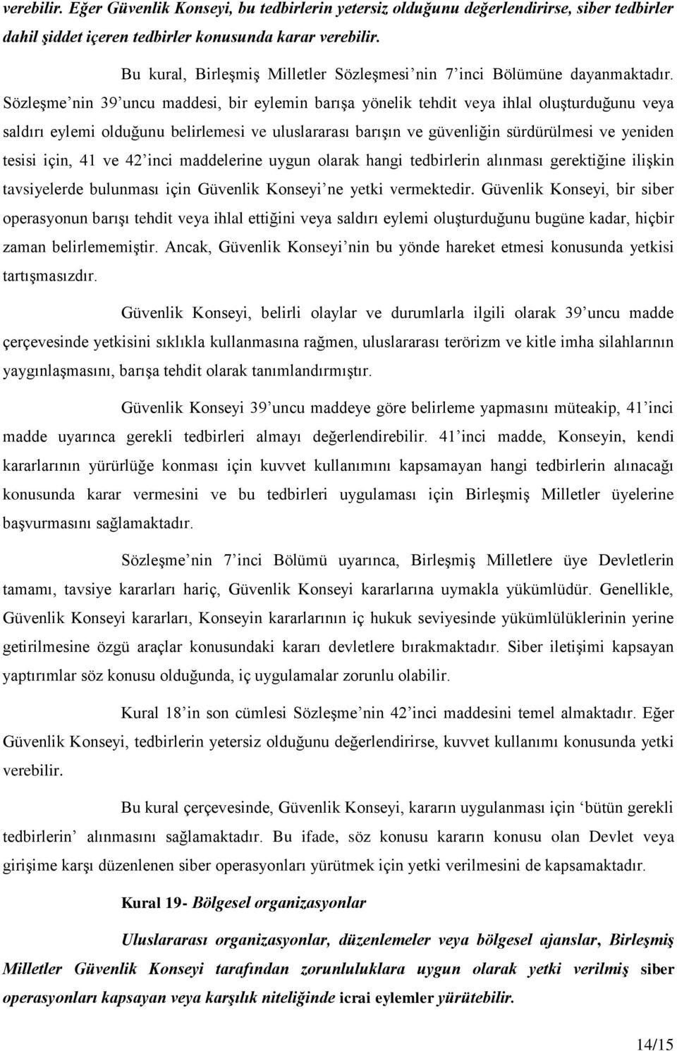 Sözleşme nin 39 uncu maddesi, bir eylemin barışa yönelik tehdit veya ihlal oluşturduğunu veya saldırı eylemi olduğunu belirlemesi ve uluslararası barışın ve güvenliğin sürdürülmesi ve yeniden tesisi